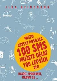 Místo abyste posílala 100 SMS můžete dělat 100 lepších věcí - Uvařit, sportovat, milovat se... - Heinemann Ilka