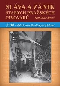 Sláva a zánik starých pražských pivovarů - 3. díl - Malá Strana, Hradčany a Vyšehrad - Musil Stanislav