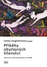 Příběhy obyčejných šílenství - „Nová vlna“ české dramatiky po roce 1989 - Jungmannová Lenka 1