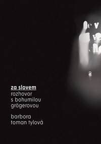 Za slovem - Rozhovor s Bohumilou Grögerovou - Toman Tylová, Bohumila Grögerová Barbora