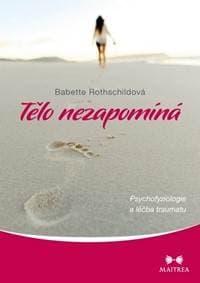 Tělo nezapomíná - Psychofyziologie a léčba traumatu - Rothschildová Babette