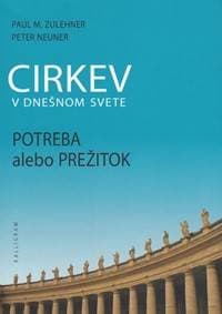 Cirkev v dnešnom svete (Potreba alebo prežitok) - Paul Zulehner, Peter Neuner