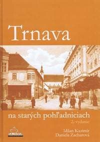 Trnava na starých pohľadniciach (2.vyd.) - Kazimír, Daniela Zacharová Milan 1