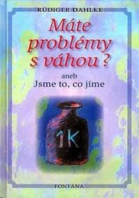 Máte problémy s váhou? aneb Jsme to, co jíme - Dahlke Ruediger