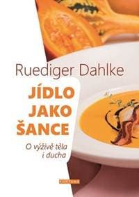 Jídlo jako šance - O výživě těla i ducha - Dahlke Ruediger 1