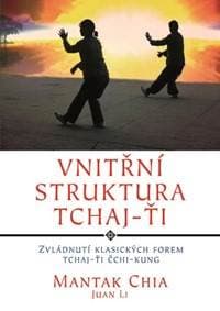 Vnitřní struktura Tchaj-Ťi - Zvládnutí klasických forem Tchaj-Ťi Čchi-kung - Chia, Juan Li Mantak