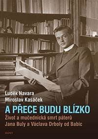 A přece budu blízko - Život a mučednická smrt páterů Jana Buly a Václava Drboly od Babic - Navara, Miroslav Kasáček Luděk 1