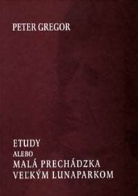 Etudy, alebo malá prechádzka veľkým lunaparkom - Gregor Peter 1