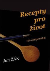 Recepty pro život - 106 minipovídek - Žák Jan