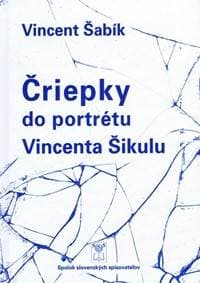 Čriepky do portrétu Vincenta Šikulu - Šabík Vincent