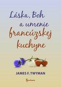 Láska, Boh a umenie francúzskej kuchyne - James F. Twyman 1