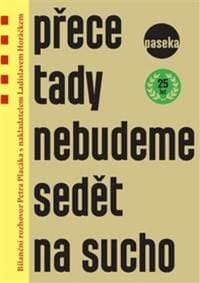 Přece tady nebudeme sedět na sucho - Ladislav Horáček, Petr Placák 1