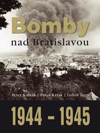 Bomby nad Bratislavou 1944 - 1945 - Peter Kaššák, Pavol Kršák, Ľuboš Tupý 1