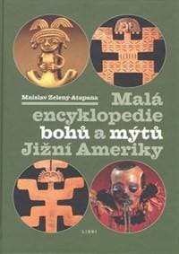 Malá encyklopedie bohů a mýtů Jižní Ameriky - Mnislav Zelený-Atapana 1