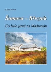 Šumava - Březník, Co bylo jižně za Modravou - 2.vydání - Karel Petráš