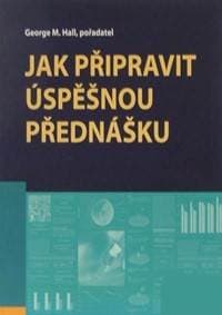 Jak připravit úspěšnou přednášku - George M. Hall
