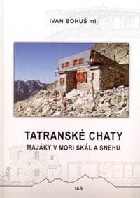 Tatranské chaty - Majáky v mori skál a snehu - Ivan Bohuš ml.