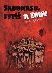Sadomaso, fetiš a Tony - Jan K. Myšľanov