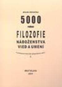 5000 rokov filozofie, náboženstva, vied a umení v podrobnom historicko-geografickom rámci - Milan Kovačka 1