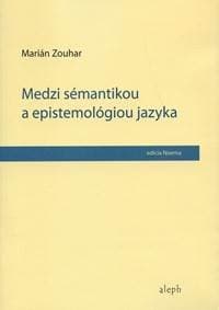 Medzi sémantikou a epistemológiou jazyka - Marián Zouhar 1