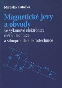 Magnetické jevy a obvody ve výkonové elektronice, měřicí technice a silnoproudé elektrotechnice - Miroslav Patečka
