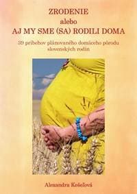 Zrodenie alebo aj my sme (sa) rodili doma - Alexandra Kešeľová 1