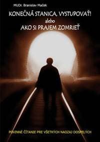 Konečná stanica, vystupovať ! alebo Ako si prajem zomrieť - Branislav Maček