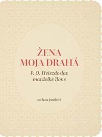 Žena moja drahá. P. O. Hviezdoslav manželke Ilone - Jana Juráňová (zost.)