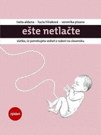 EŠTE NETLAČTE-Všetko, čo potrebujete vedieť o rodení na Slovensku - Aldana,Lucia Lišiaková,Veronika Pizano Iveta