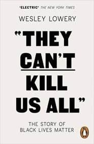 They Cant Kill Us All: The Story of Black Lives Matter - Wesley Lowery, Penguin
