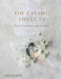 On Eating Insects: Essays, Stories and Recipes - Joshua Evans, Roberto Flore, Michael Bom Frost, Phaidon Press Ltd