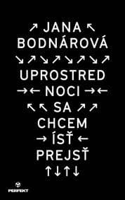 Uprostred noci sa chcem ísť prejsť - Bodnárová Jana 1