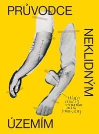 Průvodce neklidným územím - Příběhy českého výtvarného umění (1900–2015) - Horák, Jiří Franta, David Böhm Ondřej