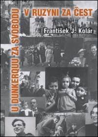 U Dunkerquu za svobodu v Ruzyni za čest - František J. Kolár 1
