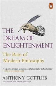 The Dream of Enlightenment : The Rise of Modern Philosophy - Anthony Gottlieb, Penguin