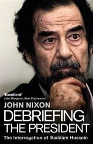 Debriefing the President : The Interrogation of Saddam Hussein - John Nixon, Corgi