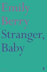 Stranger, Baby - Emily Berry, Faber & Faber 1