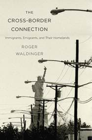 Cross-Border Connection: Immigrants, Emigrants, and Their Homelands - Roger Waldinger, Harvard University Press