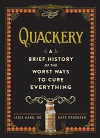 Quackery: A Brief History of the Worst Ways to Cure Everything - Lydia Kang, Workman Publishing