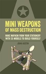 Mini Weapons of Mass Destruction - John Austin, Ilex Press