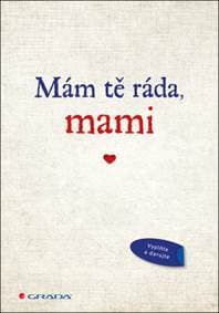 Mám tě ráda, mami - Originální vyznání, které můžete vyplnit a darovat - autor neuvedený 1