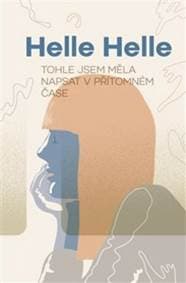 Tohle jsem měla napsat v přítomném čase - Helle Helle 1