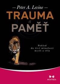 Trauma a paměť - Pohled do živé minulosti mysli a těla - Peter A. Lavine 1