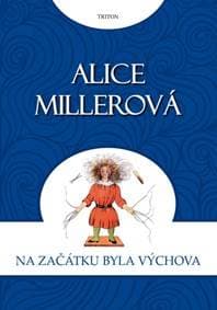 Na počátku byla výchova - Miller Alice