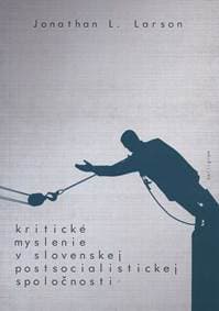 Kritické myslenie v slovenskej postsocialistickej spoločnosti - Jonathan L. Larson 1