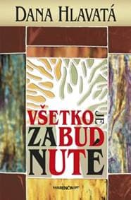 Všetko je zabudnuté - Dana Hlavatá 1