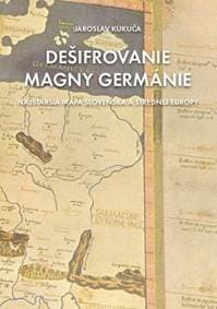 Dešifrovanie Magny Germánie (Najstaršia mapa strednej Európy a Slovenska) - Kukuča Jaroslav