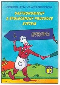 Gastronomický a společenský průvodce světem I. Evropa - Dobromil Ječný, Vlasta Gregorová 1