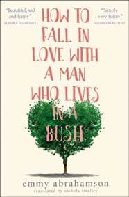 How To Fall In Love With A Man Who Lives In A Bush - Emmy Abrahamson, The Borough Press 1