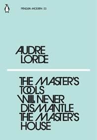 The Masters Tools Will Never Dismantle the Masters House - Audre Lorde, Penguin Classics 1